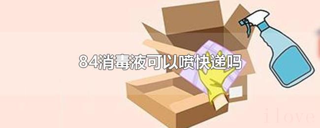 84消毒液可以喷快递吗 84消毒液可以喷快递吗