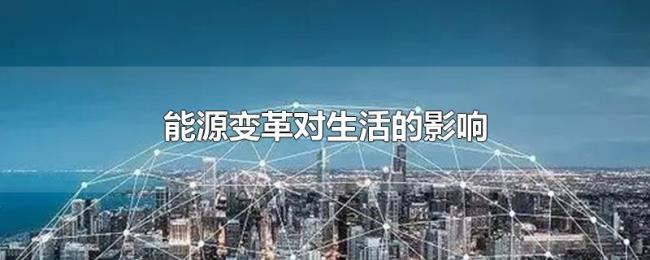 能源变革对生活的影响 能源变革对生活的影响