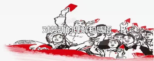 对劳动的理解和感悟 对劳动的理解和感悟