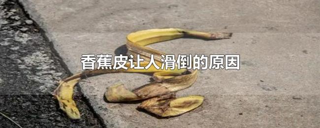 香蕉皮让人滑倒的原因 香蕉皮让人滑倒的原因
