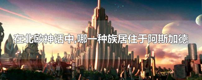 在北欧神话中,哪一种族居住于阿斯加德