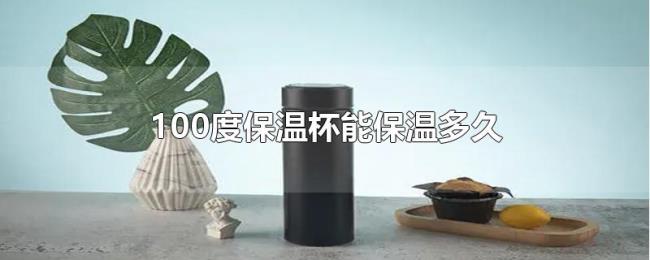 100度保温杯能保温多久 100度保温杯能保温多久