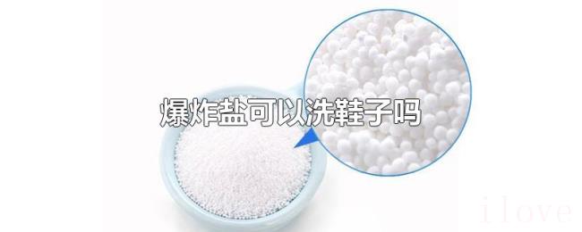 爆炸盐可以洗鞋子吗 爆炸盐可以洗鞋子吗