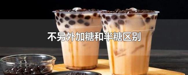 不另外加糖和半糖区别 不另外加糖和半糖区别
