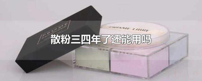 散粉三四年了还能用吗 散粉三四年了还能用吗