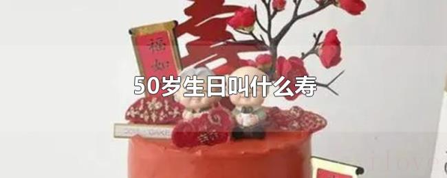 50岁生日叫什么寿 50岁生日叫什么寿