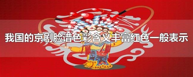 我国的京剧脸谱色彩含义丰富红色一般表示