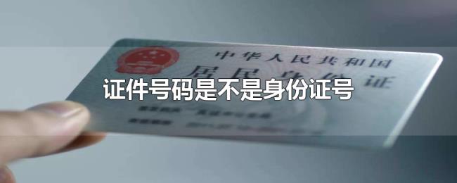 证件号码是不是身份证号 证件号码是不是身份证号