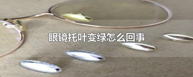 眼镜托叶变绿怎么回事 眼镜托叶变绿怎么回事