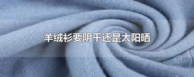 羊绒衫要阴干还是太阳晒