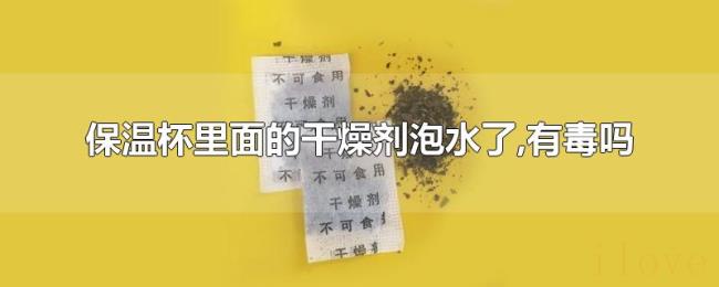保温杯里面的干燥剂泡水了,有毒吗