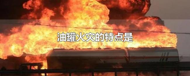 油罐火灾的特点是 油罐火灾的特点是