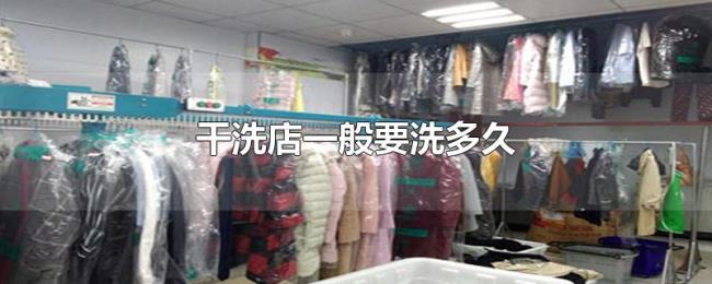 干洗店一般要洗多久 干洗店一般要洗多久