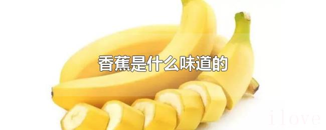 香蕉是什么味道的 香蕉是什么味道的