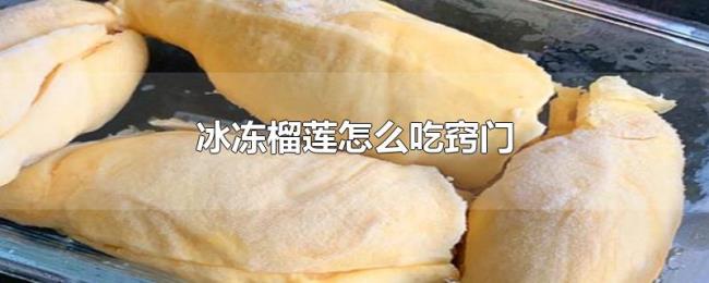 冰冻榴莲怎么吃窍门