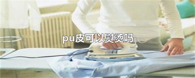 pu皮可以熨烫吗