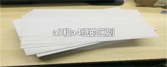 a3和a4纸的区别 a3和a4纸的区别