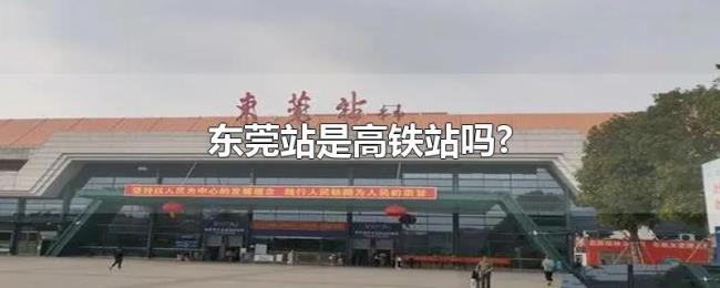 东莞站是高铁站吗?