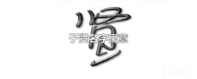 子贤名字寓意 子贤名字寓意
