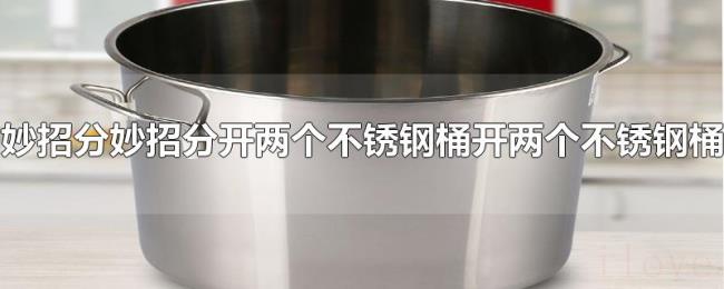 妙招分开两个不锈钢桶 妙招分开两个不锈钢桶