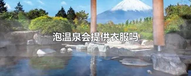 泡温泉会提供衣服吗