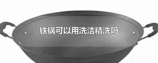 铁锅可以用洗洁精洗吗
