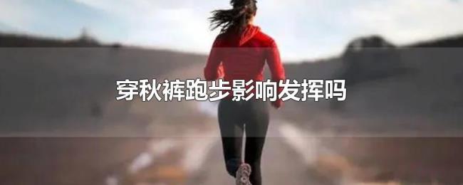 穿秋裤跑步影响发挥吗 穿秋裤跑步影响发挥吗