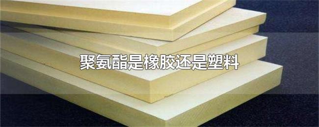 聚氨酯是橡胶还是塑料