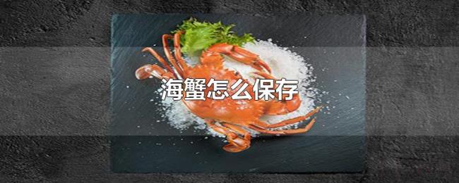 海蟹怎么保存 海蟹怎么保存