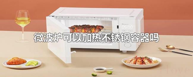 微波炉可以加热不锈钢容器吗 微波炉可以加热不锈钢容器吗
