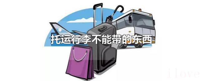 托运行李不能带的东西 托运行李不能带的东西