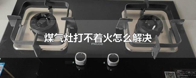 煤气灶打不着火怎么解决 煤气灶打不着火怎么解决