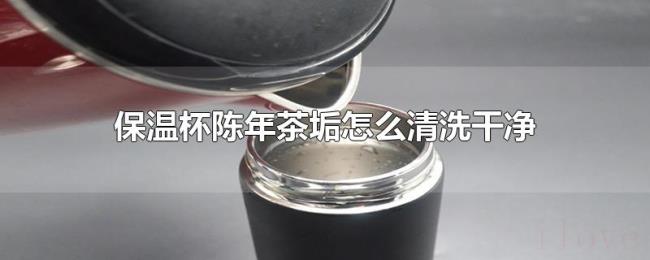 保温杯陈年茶垢怎么清洗干净