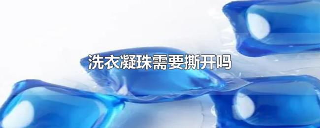 洗衣凝珠需要撕开吗 洗衣凝珠需要撕开吗