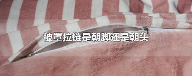 被罩拉链是朝脚还是朝头 被罩拉链是朝脚还是朝头