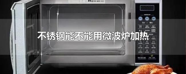 不锈钢能不能用微波炉加热 不锈钢能不能用微波炉加热