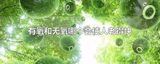 有氧和无氧哪个会使人老得快 有氧和无氧哪个会使人老得快