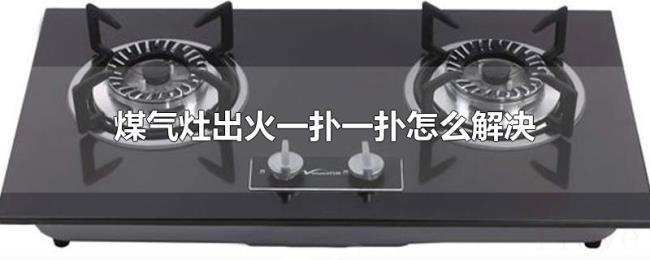 煤气灶出火一扑一扑怎么解决