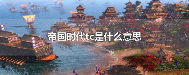 帝国时代tc是什么意思 帝国时代tc是什么意思