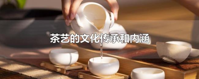 茶艺的文化传承和内涵 茶艺的文化传承和内涵