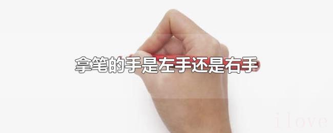 拿笔的手是左手还是右手 拿笔的手是左手还是右手
