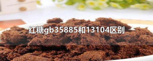 红糖gb35885和13104区别 红糖gb35885和13104区别