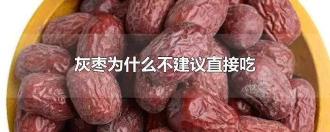 灰枣为什么不建议直接吃 灰枣为什么不建议直接吃