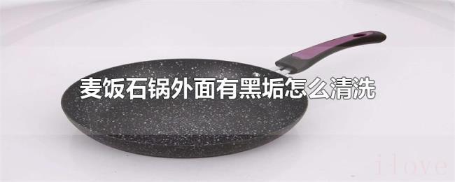 麦饭石锅外面有黑垢怎么清洗 麦饭石锅外面有黑垢怎么清洗