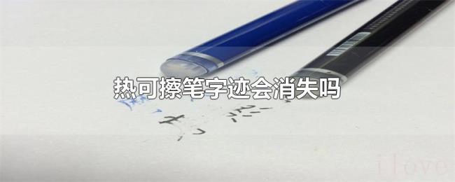 热可擦笔字迹会消失吗