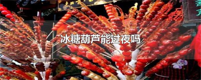 冰糖葫芦能过夜吗