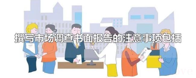 撰写市场调查书面报告的注意事项包括