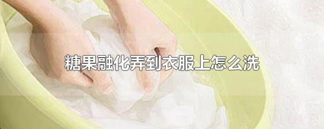糖果融化弄到衣服上怎么洗