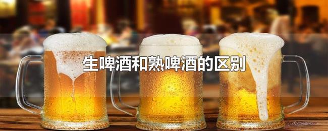 生啤酒和熟啤酒的区别