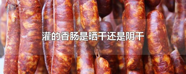 灌的香肠是晒干还是阴干